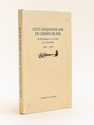 Cent cinquante ans de chemin de fer de Bordeaux à La Teste et à Arcachon 1841-1991 [ Avec : ] His...