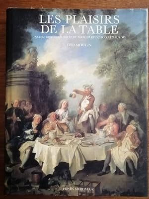 Les plaisirs de la table Histoire culturelle du manger et du boire en Europe 2002 - MOULIN Léo - ...