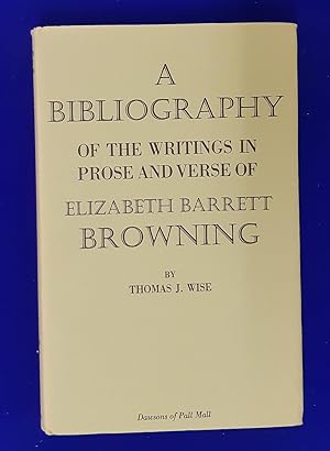 A Bibliography of the Writings in Prose and Verse of Elizabeth Barrett Browning.