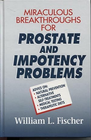 MIRACULOUS BREAKTHROUGHS FOR PROSTATE AND IMPOTENCY PROBLEMS : ADVICE ON NATURAL PREVENTION, ALTE...