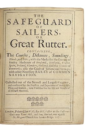 The Safeguard of Sailers, or Great Rutter. Containing the Courses, Distances, Soundings, Floods, ...