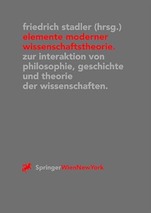 Elemente moderner Wissenschaftstheorie: Zur Interaktion von Philosophie, Geschichte und Theorie d...