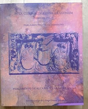 ACTA CURIARUM REGNI ARAGONUM. TOMO VII VOL. 1. PARLAMENTOS DE INTERREGNO (1410-1412). ACTAS DEL P...