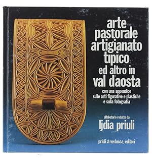 ARTE PASTORALE ARTIGIANATO TIPICO ED ALTRO IN VAL D'AOSTA. Con una appendice sulle arti figurativ...