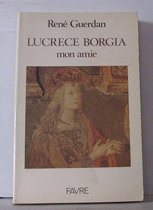 Lucrece Borgia mon amie (Collection " Biographie " )