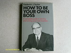 How to be Your Own Boss: Complete Guide to Starting and Running Your Own Business