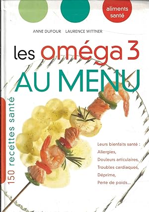 Les oméga 3 au menu : Leurs bienfaits santé, allergies, douleurs articulaires, troubles cardiaque...