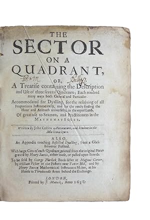 The Sector on a Quadrant. Or, A Treatise containing the Description and life of three several Qua...