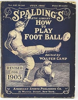 SPALDING'S ATHLETIC LIBRARY: HOW TO PLAY FOOT BALL. VOL. XXI, NO. 242. JULY, 1905