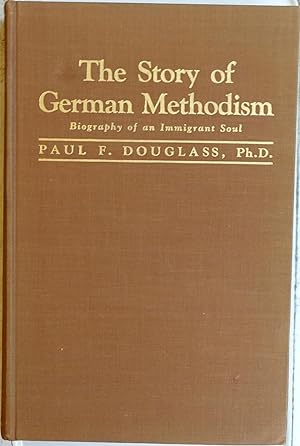 The Story of German Methodism: Biography of an Immigrant Soul