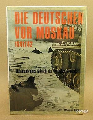 Die Deutschen vor Moskau. 1941/42 - Bildchronik einer Schlacht der verfehlten Strategie