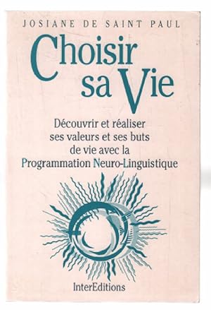 Choisir sa vie : Découvrir et réaliser ses valeurs et ses buts de vie avec la programmation neuro...