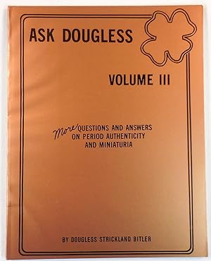 Ask Dougless Volume III [3] - 101 Questions and Answers on Period Authenticity and Miniaturia