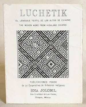 Luchetik: The Woven Word from Highland Chiapas (El Lenguaje Textil De Los Altros De Chiapas)