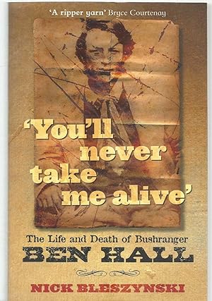 You'll Never Take Me Alive - the life and death of bushranger Ben Hall