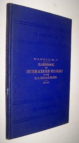 HANDBOOK OF SUBMARINE CABLES -- U.S. Signal Corps Prepared under the direction of Brigadier-Gener...