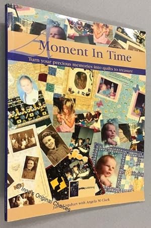 Moment in Time: Turn Your Precious Memories Into Quilts to Treasure