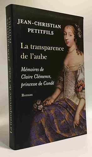 La transparence de l'aube - mémoires de Claire Clémence princesse de Condé