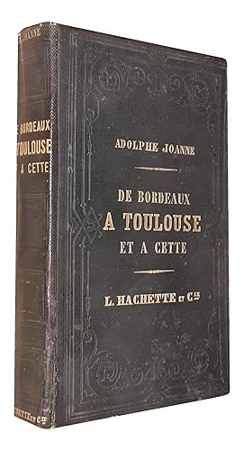De Bordeaux à Toulouse, à Cette et à Perpignan. Itinéraire historique et Descriptif