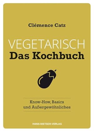 Vegetarisch - Das Kochbuch Know-how, Basics und Außergewöhnliches