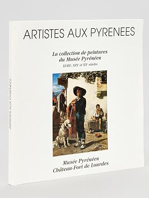 Artistes aux Pyrénées. La collection de peintures du Musée Pyrénéen XVIIIe, XIXe et XXe siècles. ...