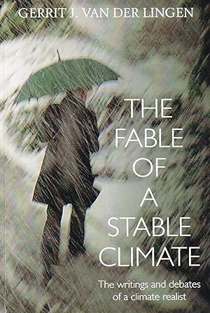 The Fable Of A Stable Climate : The Writings And Debates Of A Climate Realist :