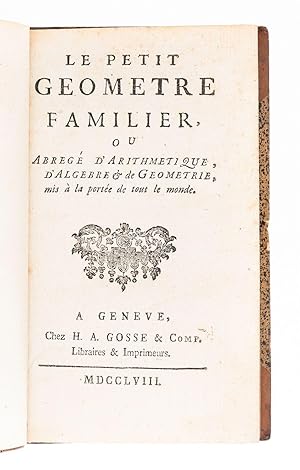 Le Petit Geometre Familier, ou Abregé d'arithmetique, d'algebre & de geometrie, mis à la portée d...