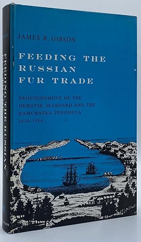 Feeding the Russian Fur Trade: Provisionment of the Okhotsk Seaboard and the Kamchatka Peninsula,...