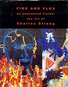 Fire and Flux: An Undaunted Vision : The Art of Charles Strong. (Catalog of exhibitions held at t...