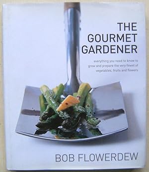 The Gourmet Gardener: Everything You Need to Know to Grow and Prepare the Very Finest of Vegetabl...