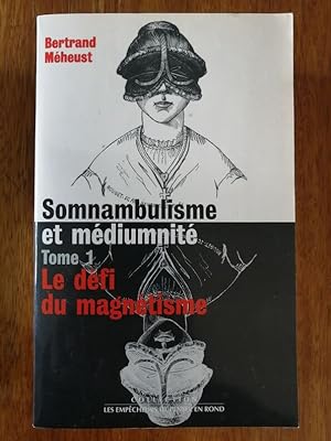 Somnambulisme et médiumnité Tome 1 Défi du magnétisme 1998 - MEHEUST Bertrand - Perception extra ...