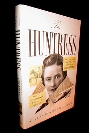 The Huntress: The Adventures, Escapades, and Triumphs of Alicia Patterson, Aviatrix, Sportswoman,...
