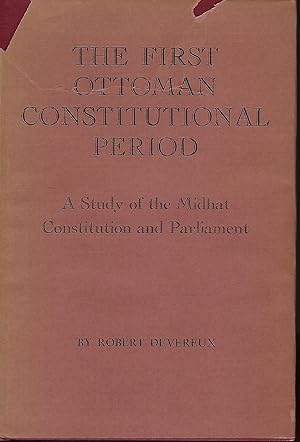 THE FIRST OTTOMAN CONSTITUTIONAL PERIOD: A STUDY OF THE MIDHAT CONSTITUTION AND PARLIAMENT