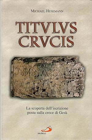 Titulus crucis. La scoperta dell'iscrizione posta sulla croce di Gesù