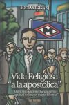 Vida religiosa "a la apostólica" : hombres y mujeres que quisieron seguir al Señor con mayor libe...