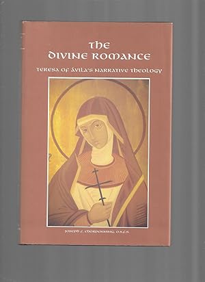 THE DIVINE ROMANCE: Teresa Of Avila's Narrative Theology, Foreword By Keith J. Egan