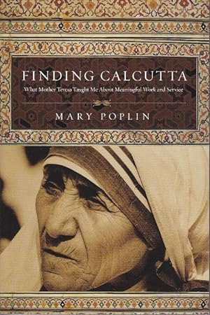 Finding Calcutta. What Mother Teresa Taught Me About Meaningful Work and Service [SIGNED]