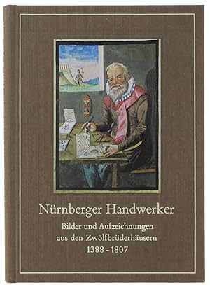 NURNBERGER HANDWERKER. Bilder und Aufzeichnungen aus den Zwölfbrüderhäusern 1388-1807.: