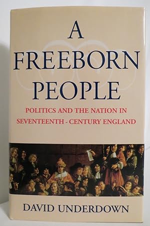 A FREEBORN PEOPLE Politics and the Nation in Seventeenth-Century England (DJ protected by a clear...