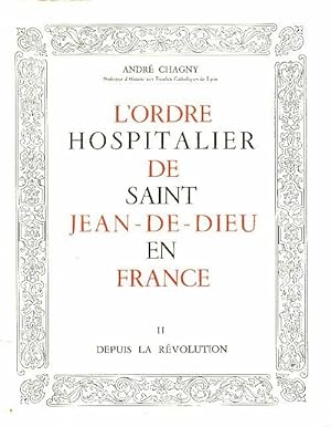 L'ordre hospitalier de Saint-Jean-de-Dieu en France Tome II : Depuis la R volution - Andr  Chagny