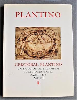 Cristobal Plantino. Un Siglo De Intercambios Culturales Entre Amberes y Madrid.