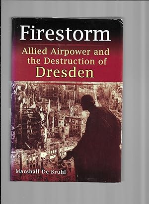 FIRESTORM: Allied Airpower And The Destruction Of Dresden