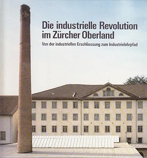 Die Industrielle Revolution Im Zurcher Overland. Von Der Industriellen Erschliessung Zum Industri...