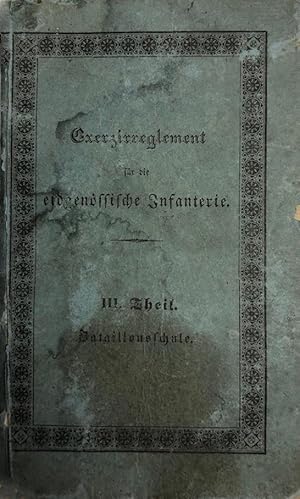 Exerzier - Reglement für die eidgenössische Infanterie. 3 Teil (von 4)  III. Theil Bataillonssch...