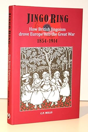 Jingo Ring: How British Jingoism Drove Europe Into the Great War 1854-1914