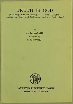 Truth is God (Gleanings from the writings of Mahatma Gandhi bearing on God, God-Realization and t...