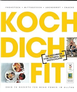 Koch dich fit: Das Kochbuch vom Olympia Team Deutschland. Frühstück, Mittagessen, Abendbrot, Snac...