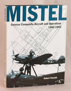 Mistel: German Composite Aircraft and Operations 1942-1945