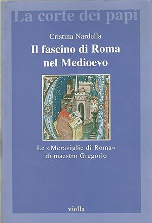 Il fascino di Roma nel Medioevo. Le «meraviglie di Roma» di maestro Gregorio. Con il testo latino...