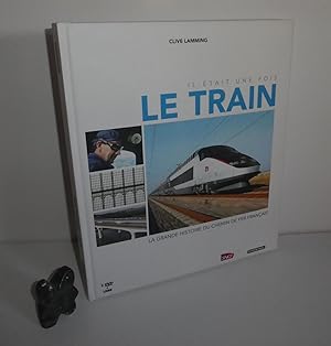 Il était une fois le train. La grande histoire du chemin de fer français. Ipanema. 2012.